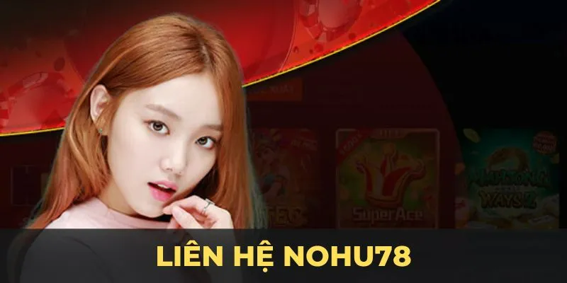 Liên Hệ NOHU78 – Hỗ Trợ Người Chơi Nhanh Và Hiệu Quả